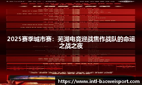 2025赛季城市赛：芜湖电竞迎战焦作战队的命运之战之夜